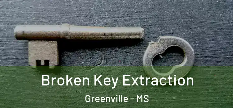 Broken Key Extraction Greenville - MS